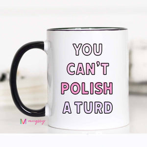 You Can't Polish a Turd Mug: 11oz